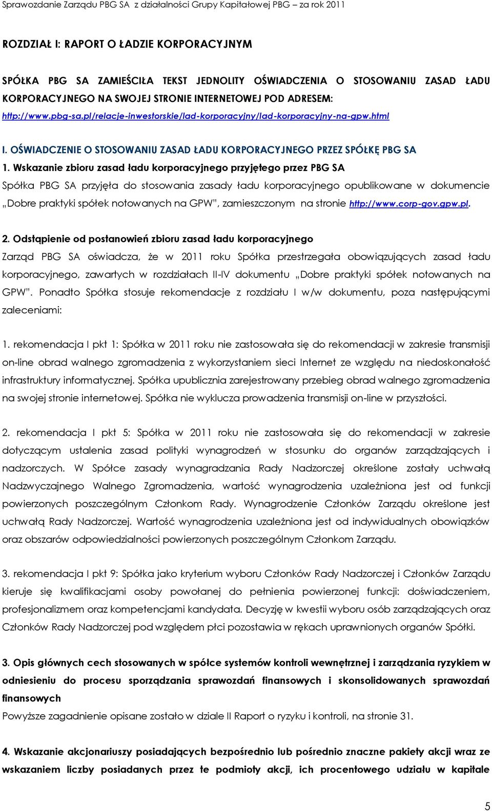Wskazanie zbioru zasad ładu korporacyjnego przyjętego przez PBG SA Spółka PBG SA przyjęła do stosowania zasady ładu korporacyjnego opublikowane w dokumencie Dobre praktyki spółek notowanych na GPW,