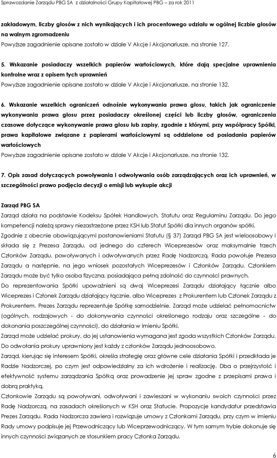 Wskazanie posiadaczy wszelkich papierów wartościowych, które dają specjalne uprawnienia kontrolne wraz z opisem tych uprawnień Powyższe zagadnienie opisane zostało w dziale V Akcje i Akcjonariusze,