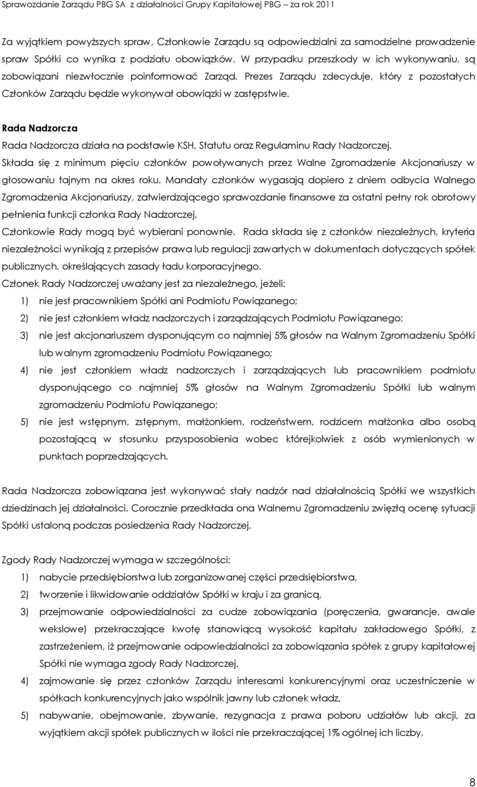 Rada Nadzorcza Rada Nadzorcza działa na podstawie KSH, Statutu oraz Regulaminu Rady Nadzorczej.