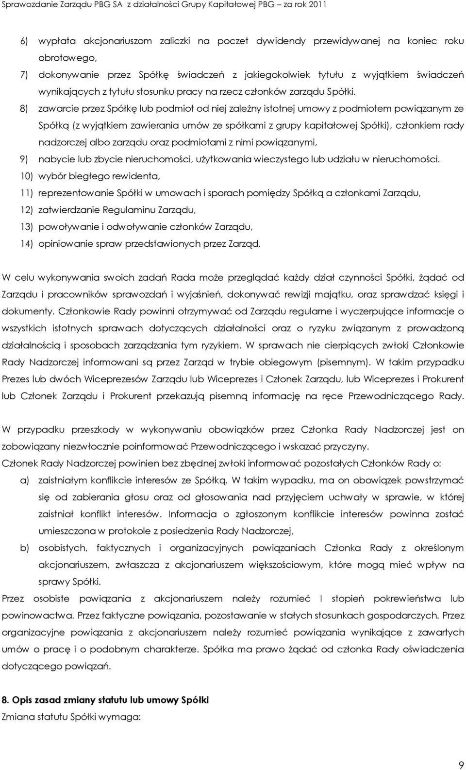 8) zawarcie przez Spółkę lub podmiot od niej zależny istotnej umowy z podmiotem powiązanym ze Spółką (z wyjątkiem zawierania umów ze spółkami z grupy kapitałowej Spółki), członkiem rady nadzorczej