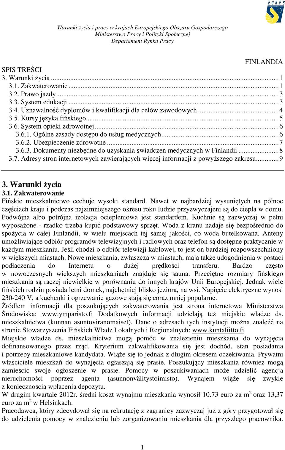 .. 8 3.7. Adresy stron internetowych zawierających więcej informacji z powyższego zakresu... 9 3. Warunki życia 3.1. Zakwaterowanie Fińskie mieszkalnictwo cechuje wysoki standard.