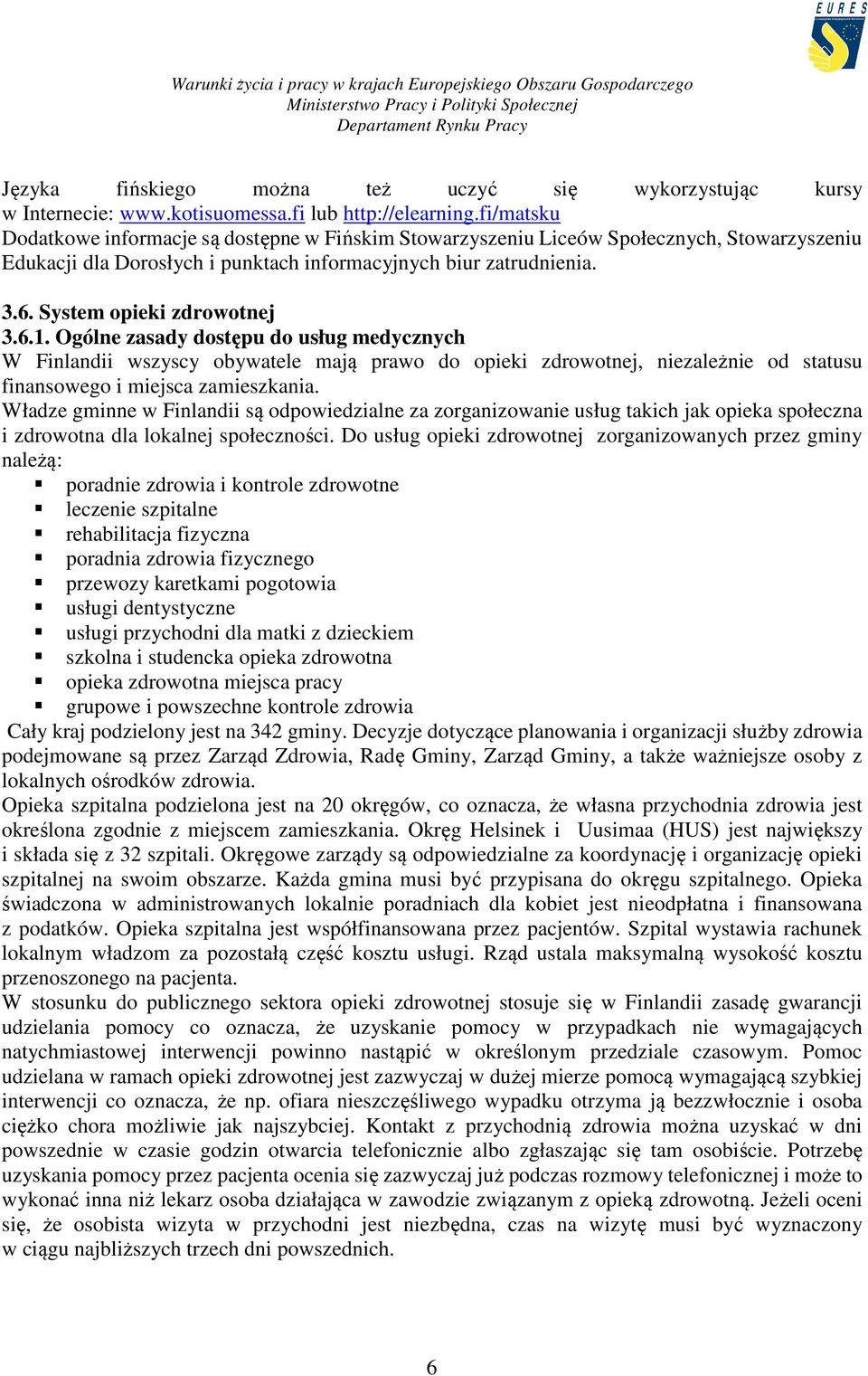 System opieki zdrowotnej 3.6.1. Ogólne zasady dostępu do usług medycznych W Finlandii wszyscy obywatele mają prawo do opieki zdrowotnej, niezależnie od statusu finansowego i miejsca zamieszkania.
