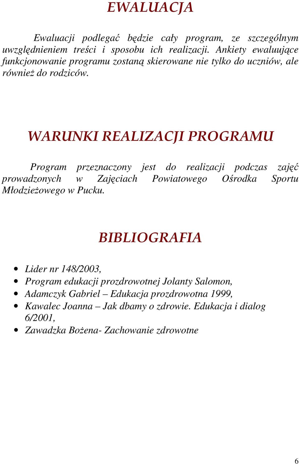 WARUNKI REALIZACJI PROGRAMU Program przeznaczony jest do realizacji podczas zajęć prowadzonych w Zajęciach Powiatowego Ośrodka Sportu Młodzieżowego w