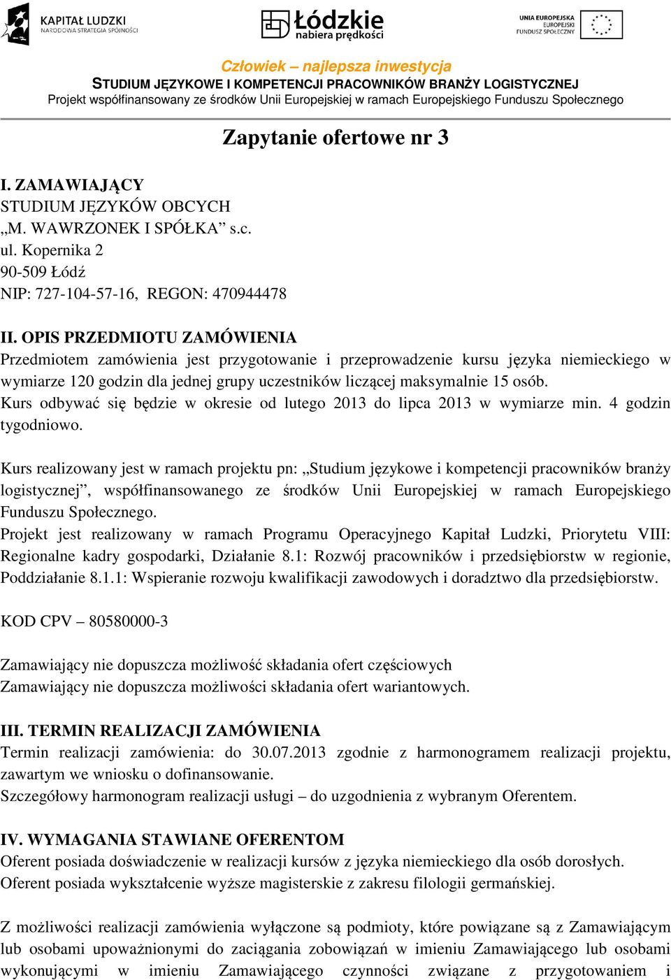 Kurs odbywać się będzie w okresie od lutego 2013 do lipca 2013 w wymiarze min. 4 godzin tygodniowo.