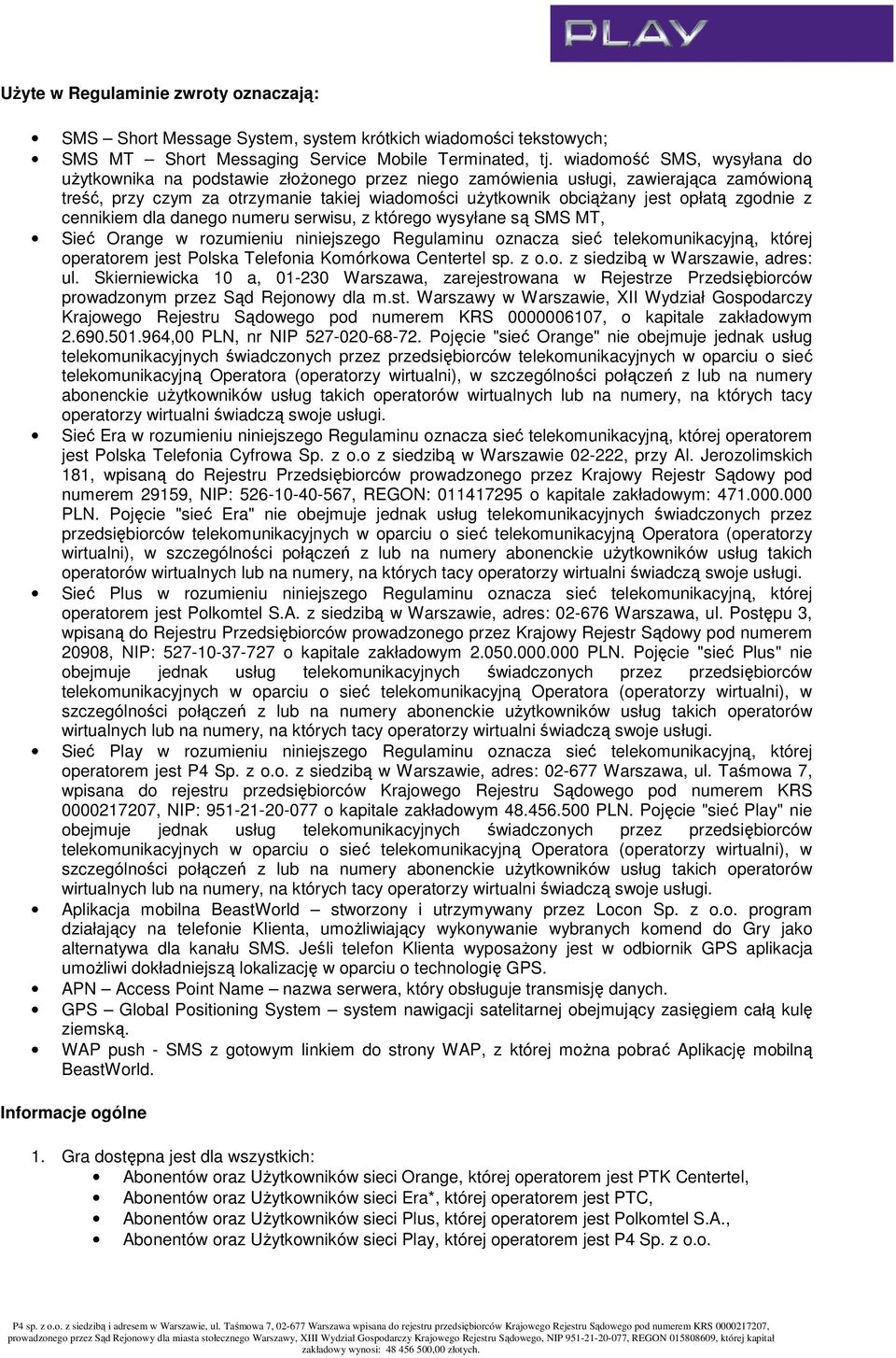 zgodnie z cennikiem dla danego numeru serwisu, z którego wysyłane są SMS MT, Sieć Orange w rozumieniu niniejszego Regulaminu oznacza sieć telekomunikacyjną, której operatorem jest Polska Telefonia