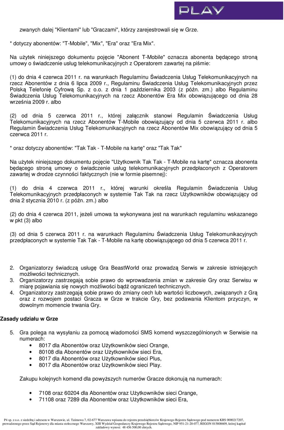 na warunkach Regulaminu Świadczenia Usług Telekomunikacyjnych na rzecz Abonentów z dnia 6 lipca 2009 r., Regulaminu Świadczenia Usług Telekomunikacyjnych przez Polską Telefonię Cyfrową Sp. z o.o. z dnia 1 października 2003 (z późn.