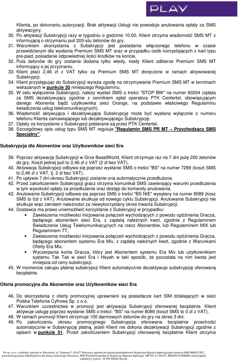 Warunkiem skorzystania z Subskrypcji jest posiadanie włączonego telefonu w czasie przewidzianym dla wysłania Premium SMS MT oraz w przypadku osób korzystających z kart typu pre-paid, posiadanie