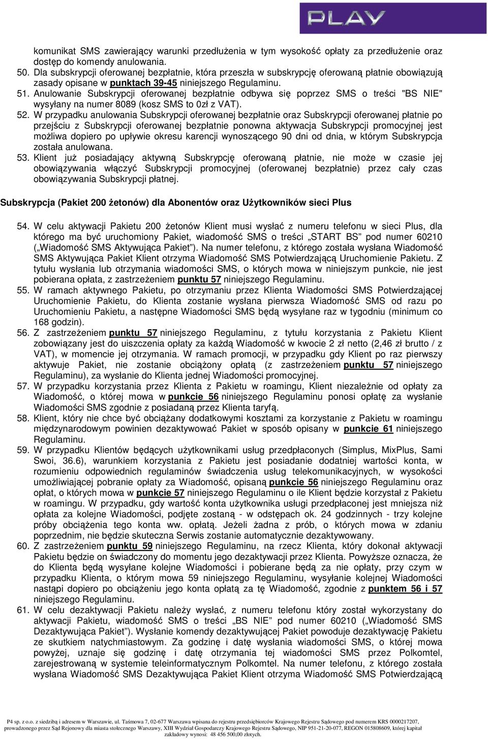 Anulowanie Subskrypcji oferowanej bezpłatnie odbywa się poprzez SMS o treści "BS NIE" wysyłany na numer 8089 (kosz SMS to 0zł z VAT). 52.