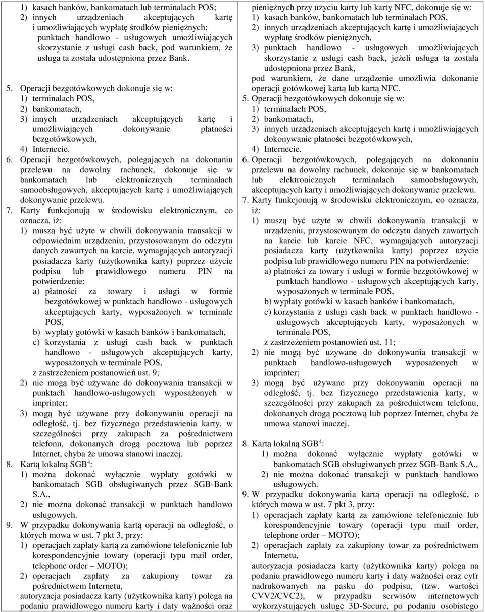 Operacji bezgotówkowych dokonuje się w: 1) terminalach POS, 2) bankomatach, 3) innych urządzeniach akceptujących kartę i umożliwiających dokonywanie płatności bezgotówkowych, 4) Internecie. 6.