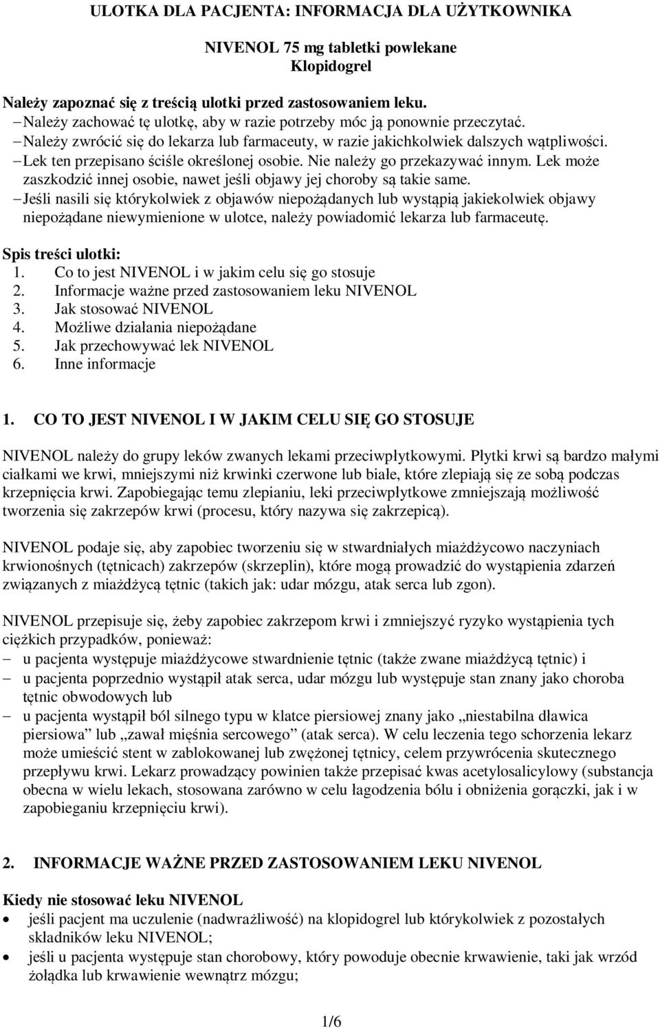 - Lek ten przepisano ściśle określonej osobie. Nie należy go przekazywać innym. Lek może zaszkodzić innej osobie, nawet jeśli objawy jej choroby są takie same.