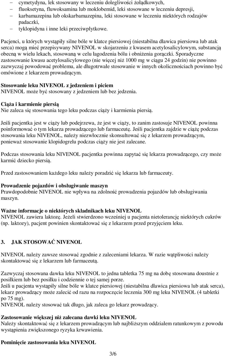 Pacjenci, u których wystąpiły silne bóle w klatce piersiowej (niestabilna dławica piersiowa lub atak serca) mogą mieć przepisywany NIVENOL w skojarzeniu z kwasem acetylosalicylowym, substancją obecną