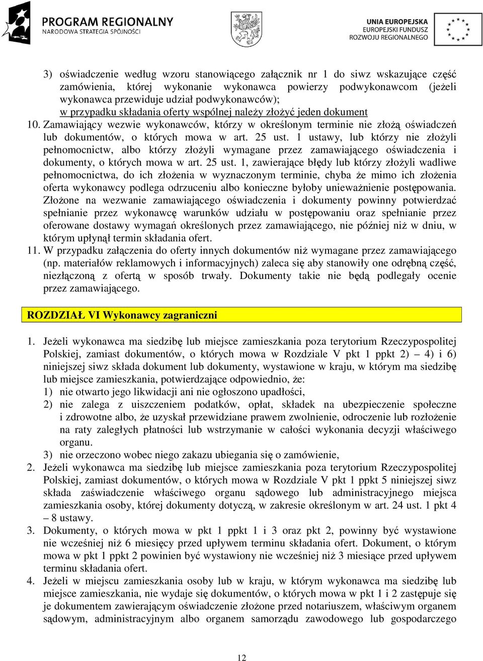 1 ustawy, lub którzy nie złoŝyli pełnomocnictw, albo którzy złoŝyli wymagane przez zamawiającego oświadczenia i dokumenty, o których mowa w art. 25 ust.