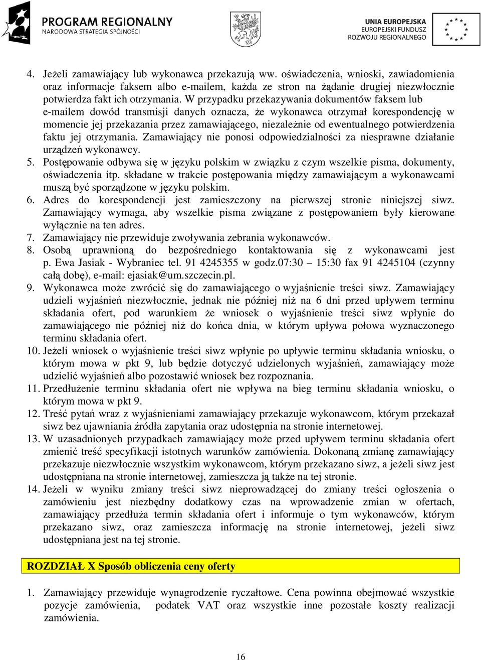 W przypadku przekazywania dokumentów faksem lub e-mailem dowód transmisji danych oznacza, Ŝe wykonawca otrzymał korespondencję w momencie jej przekazania przez zamawiającego, niezaleŝnie od
