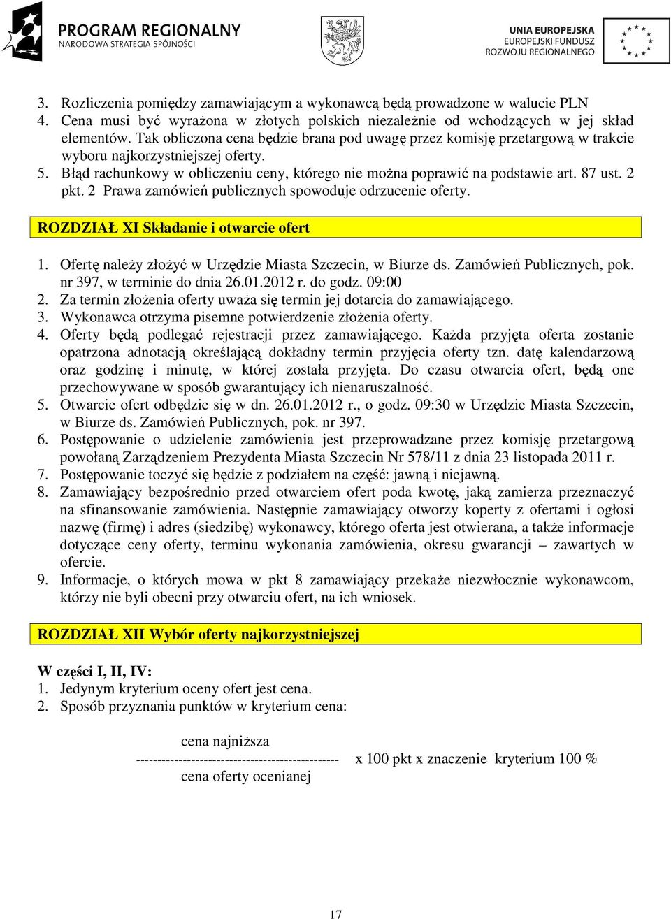 87 ust. 2 pkt. 2 Prawa zamówień publicznych spowoduje odrzucenie oferty. ROZDZIAŁ XI Składanie i otwarcie ofert 1. Ofertę naleŝy złoŝyć w Urzędzie Miasta Szczecin, w Biurze ds.