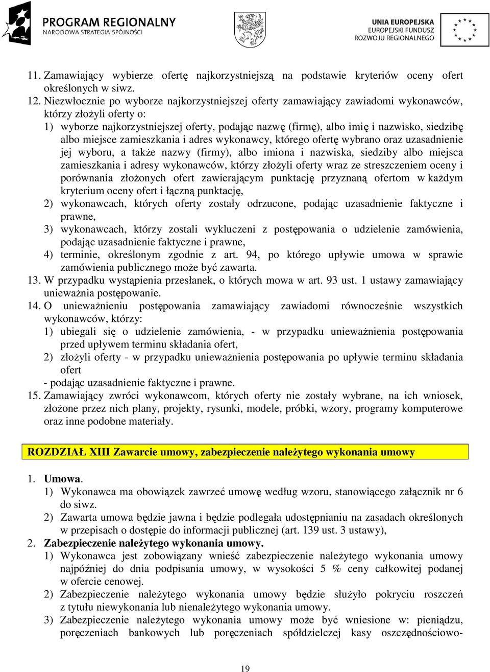 siedzibę albo miejsce zamieszkania i adres wykonawcy, którego ofertę wybrano oraz uzasadnienie jej wyboru, a takŝe nazwy (firmy), albo imiona i nazwiska, siedziby albo miejsca zamieszkania i adresy