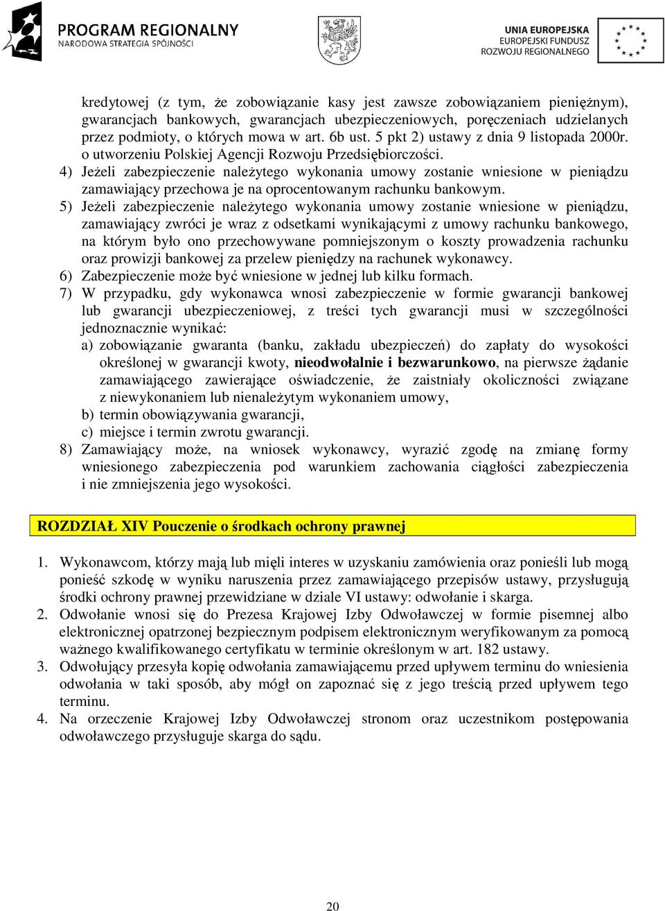 4) JeŜeli zabezpieczenie naleŝytego wykonania umowy zostanie wniesione w pieniądzu zamawiający przechowa je na oprocentowanym rachunku bankowym.
