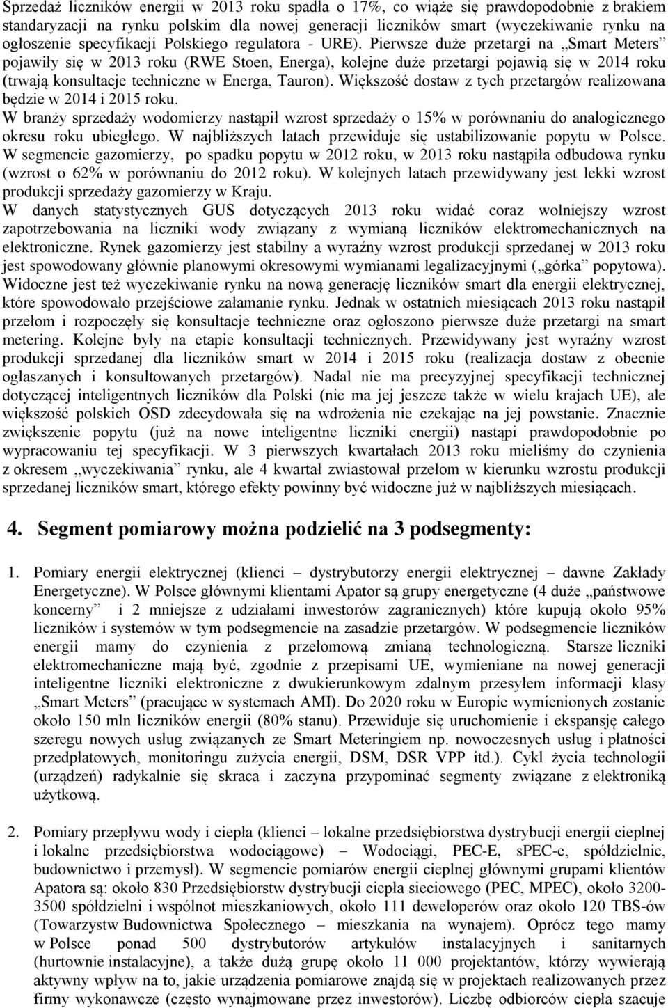 Pierwsze duże przetargi na Smart Meters pojawiły się w 2013 roku (RWE Stoen, Energa), kolejne duże przetargi pojawią się w 2014 roku (trwają konsultacje techniczne w Energa, Tauron).