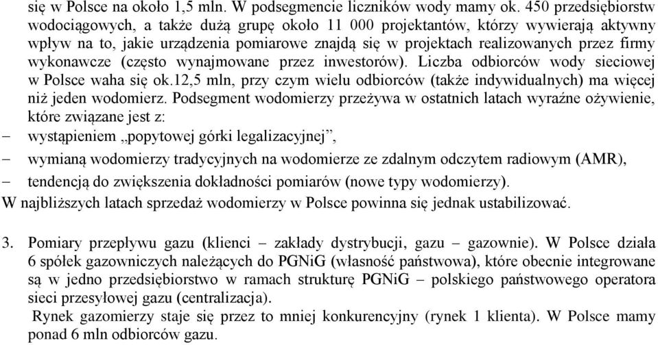 wykonawcze (często wynajmowane przez inwestorów). Liczba odbiorców wody sieciowej w Polsce waha się ok.12,5 mln, przy czym wielu odbiorców (także indywidualnych) ma więcej niż jeden wodomierz.