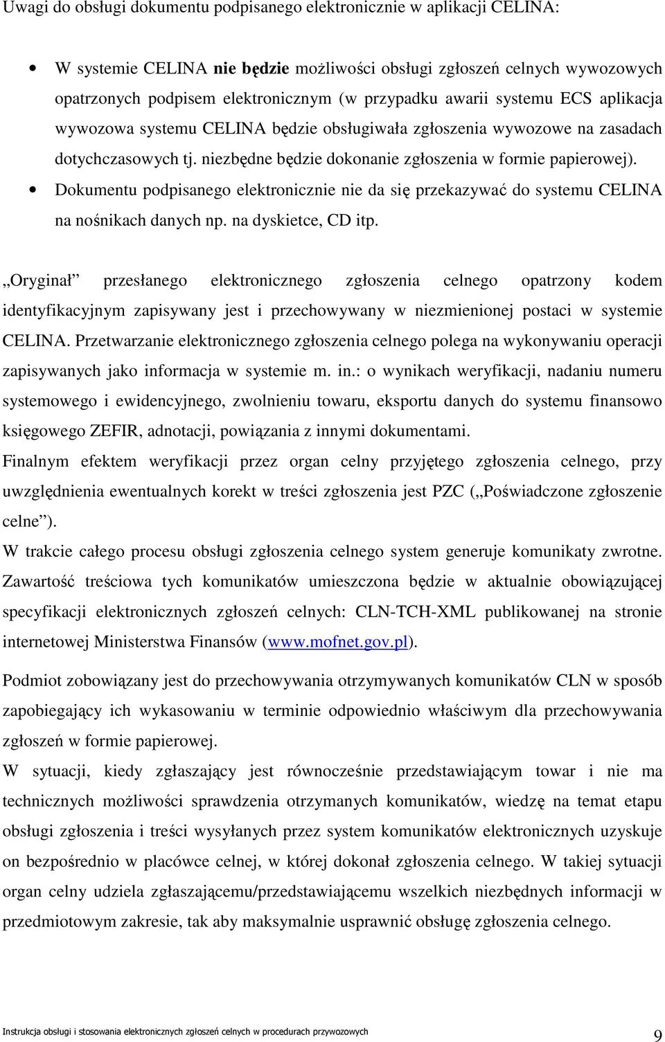 Dokumentu podpisanego elektronicznie nie da się przekazywać do systemu CELINA na nośnikach danych np. na dyskietce, CD itp.