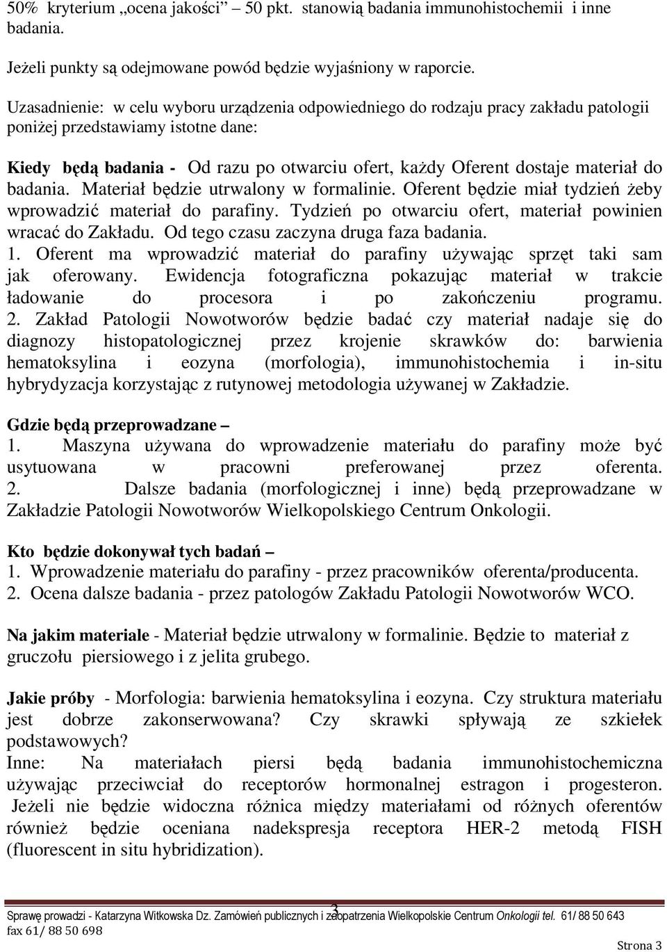 materiał do badania. Materiał będzie utrwalony w formalinie. Oferent będzie miał tydzień Ŝeby wprowadzić materiał do parafiny. Tydzień po otwarciu ofert, materiał powinien wracać do Zakładu.