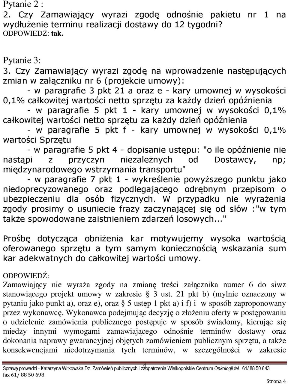 sprzętu za kaŝdy dzień opóźnienia - w paragrafie 5 pkt 1 - kary umownej w wysokości 0,1% całkowitej wartości netto sprzętu za kaŝdy dzień opóźnienia - w paragrafie 5 pkt f - kary umownej w wysokości