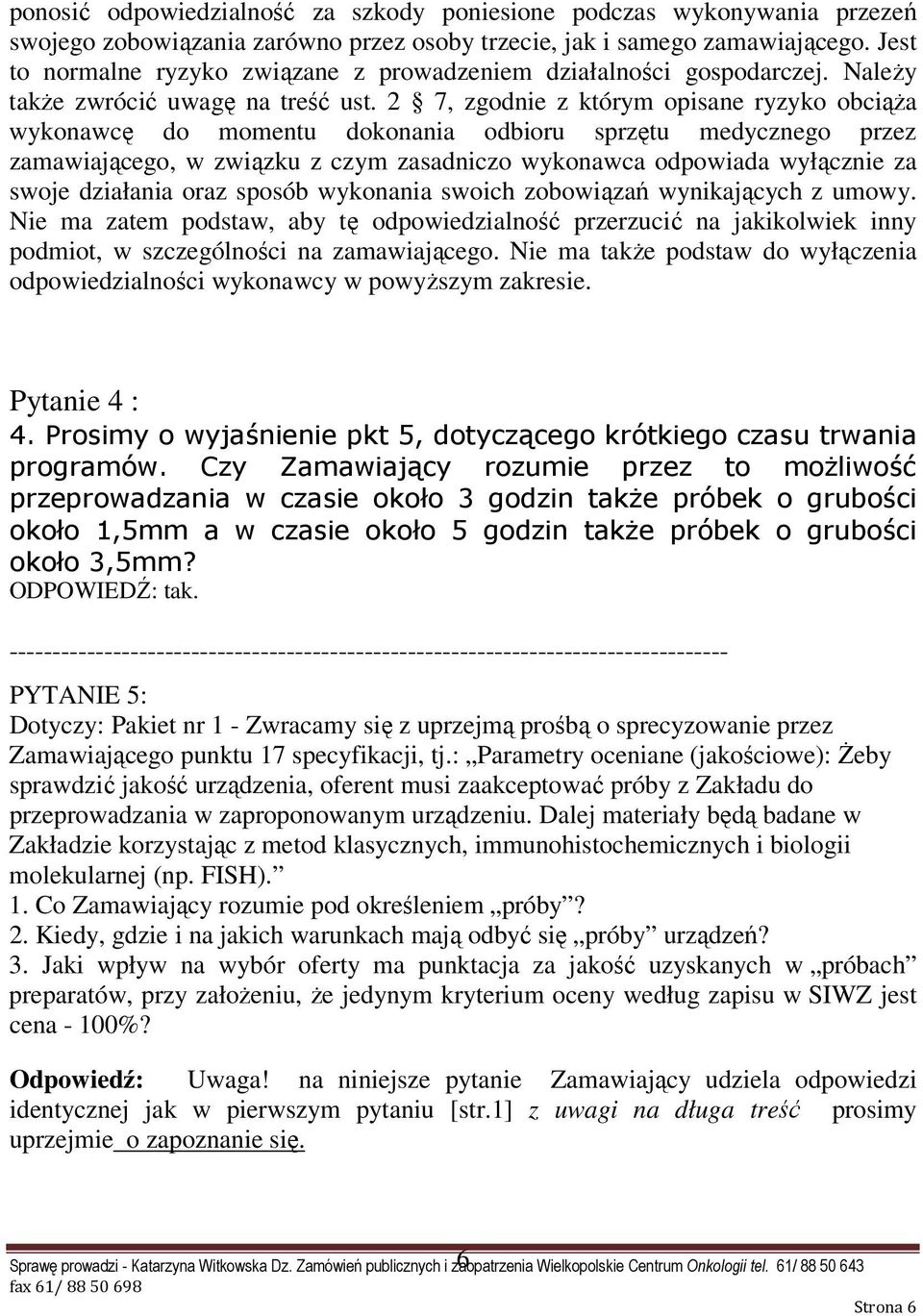 2 7, zgodnie z którym opisane ryzyko obciąŝa wykonawcę do momentu dokonania odbioru sprzętu medycznego przez zamawiającego, w związku z czym zasadniczo wykonawca odpowiada wyłącznie za swoje