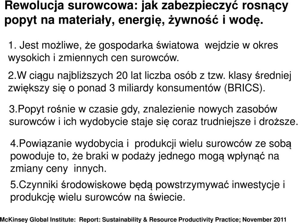 miliardy konsumentów (BRICS). 3.Popyt rośnie w czasie gdy, znalezienie nowych zasobów surowców i ich wydobycie staje się coraz trudniejsze i droższe. 4.