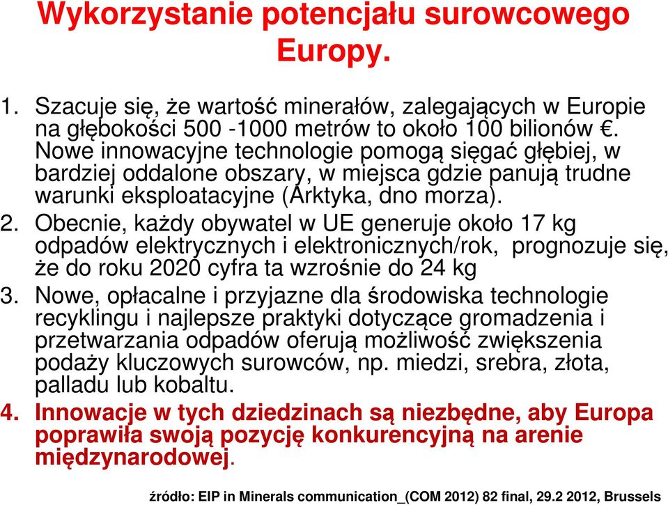 Obecnie, każdy obywatel w UE generuje około 17 kg odpadów elektrycznych i elektronicznych/rok, prognozuje się, że do roku 2020 cyfra ta wzrośnie do 24 kg 3.