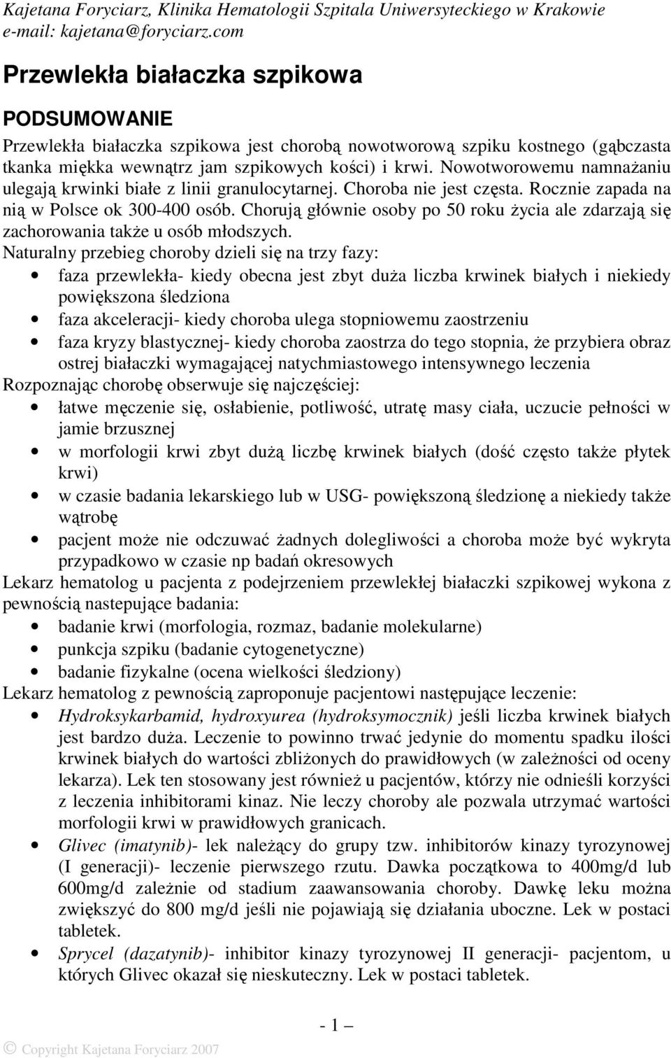 Nowotworowemu namnaŝaniu ulegają krwinki białe z linii granulocytarnej. Choroba nie jest częsta. Rocznie zapada na nią w Polsce ok 300-400 osób.