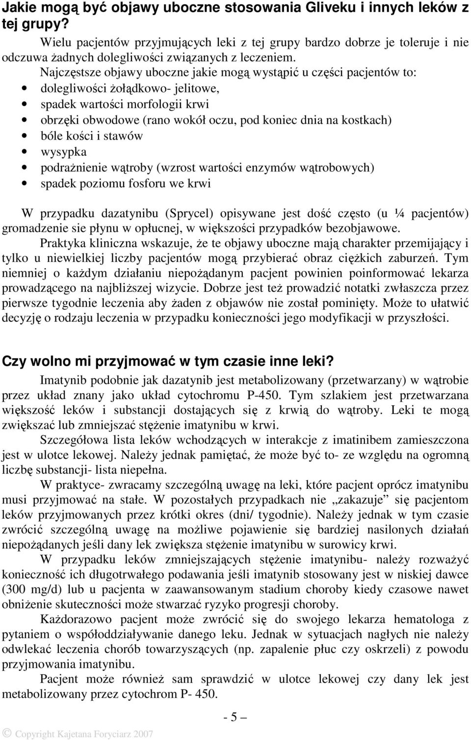 Najczęstsze objawy uboczne jakie mogą wystąpić u części pacjentów to: dolegliwości Ŝołądkowo- jelitowe, spadek wartości morfologii krwi obrzęki obwodowe (rano wokół oczu, pod koniec dnia na kostkach)