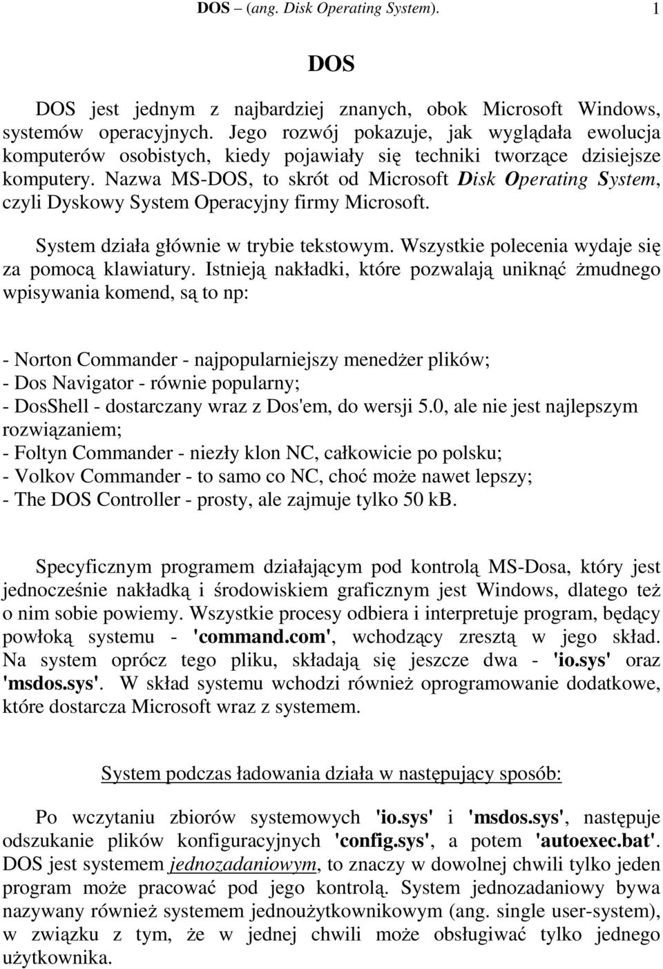 Nazwa MS-DOS, to skrót od Microsoft Disk Operating System, czyli Dyskowy System Operacyjny firmy Microsoft. System działa głównie w trybie tekstowym.