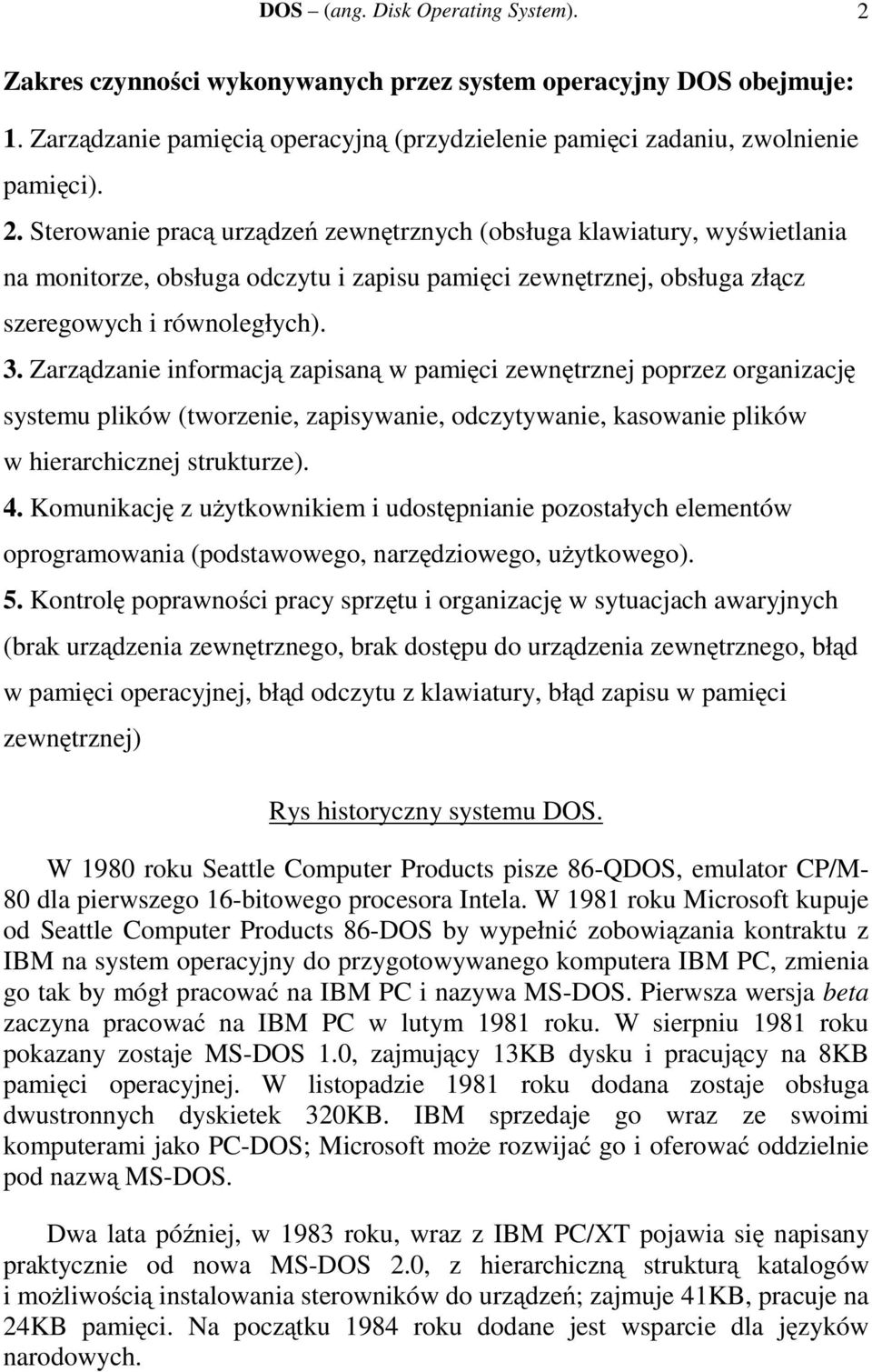 Sterowanie pracą urządzeń zewnętrznych (obsługa klawiatury, wyświetlania na monitorze, obsługa odczytu i zapisu pamięci zewnętrznej, obsługa złącz szeregowych i równoległych). 3.