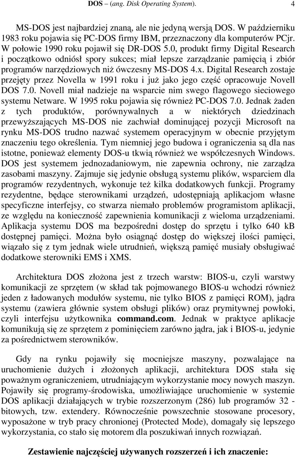 Digital Research zostaje przejęty przez Novella w 1991 roku i już jako jego część opracowuje Novell DOS 7.0. Novell miał nadzieje na wsparcie nim swego flagowego sieciowego systemu Netware.