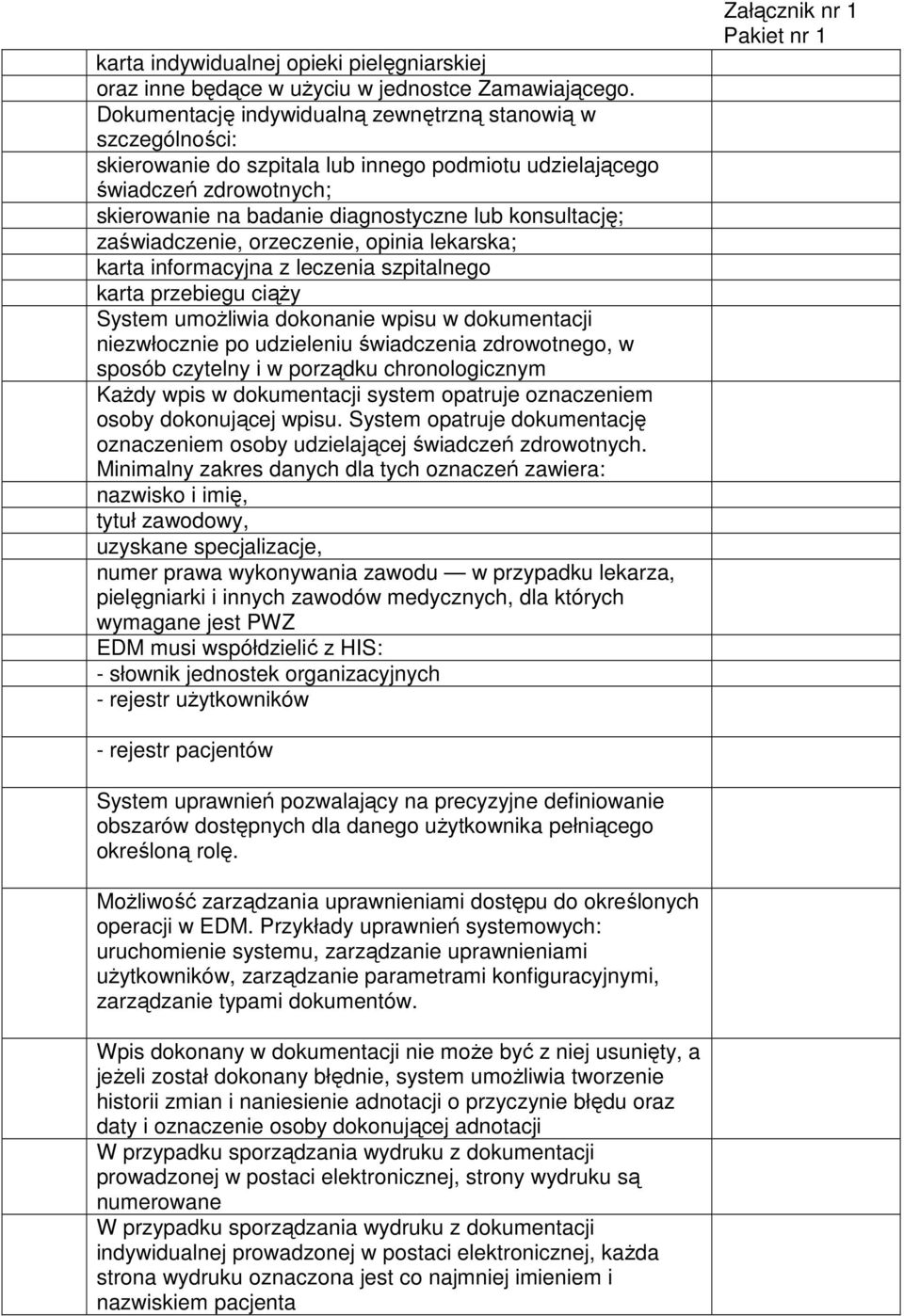 zaświadczenie, orzeczenie, opinia lekarska; karta informacyjna z leczenia szpitalnego karta przebiegu ciąży System umożliwia dokonanie wpisu w dokumentacji niezwłocznie po udzieleniu świadczenia