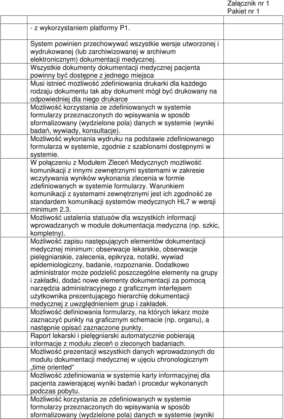 drukowany na odpowiedniej dla niego drukarce Możliwość korzystania ze zdefiniowanych w systemie formularzy przeznaczonych do wpisywania w sposób sformalizowany (wydzielone pola) danych w systemie