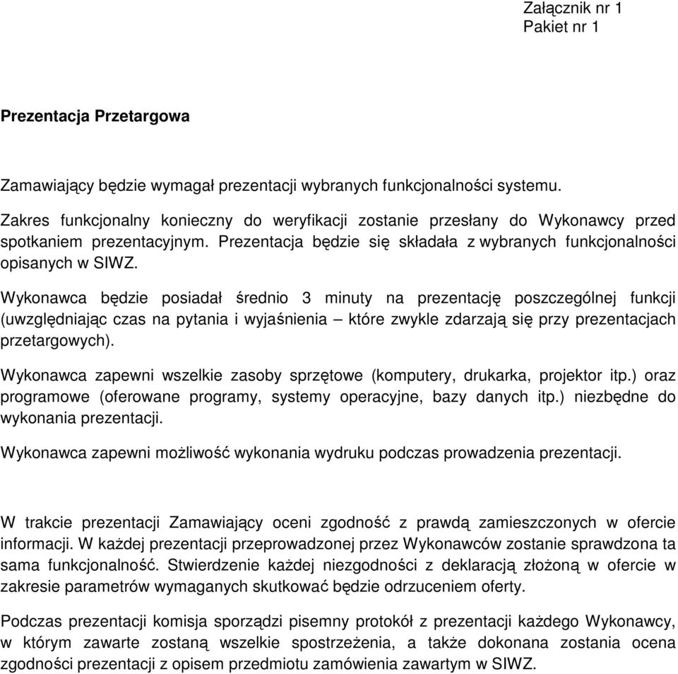 Wykonawca będzie posiadał średnio 3 minuty na prezentację poszczególnej funkcji (uwzględniając czas na pytania i wyjaśnienia które zwykle zdarzają się przy prezentacjach przetargowych).