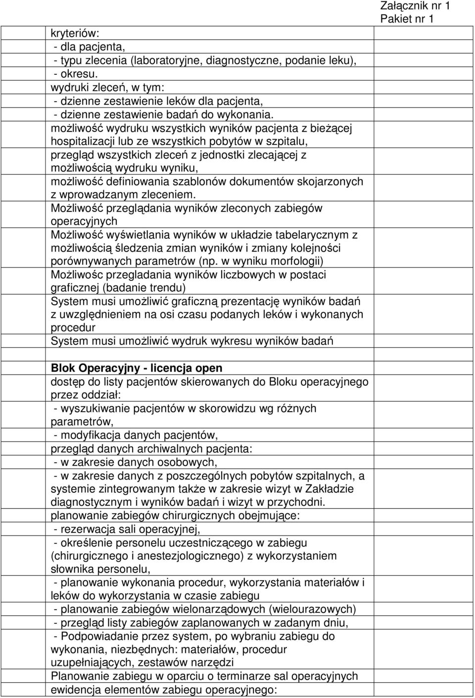 możliwość wydruku wszystkich wyników pacjenta z bieżącej hospitalizacji lub ze wszystkich pobytów w szpitalu, przegląd wszystkich zleceń z jednostki zlecającej z możliwością wydruku wyniku, możliwość