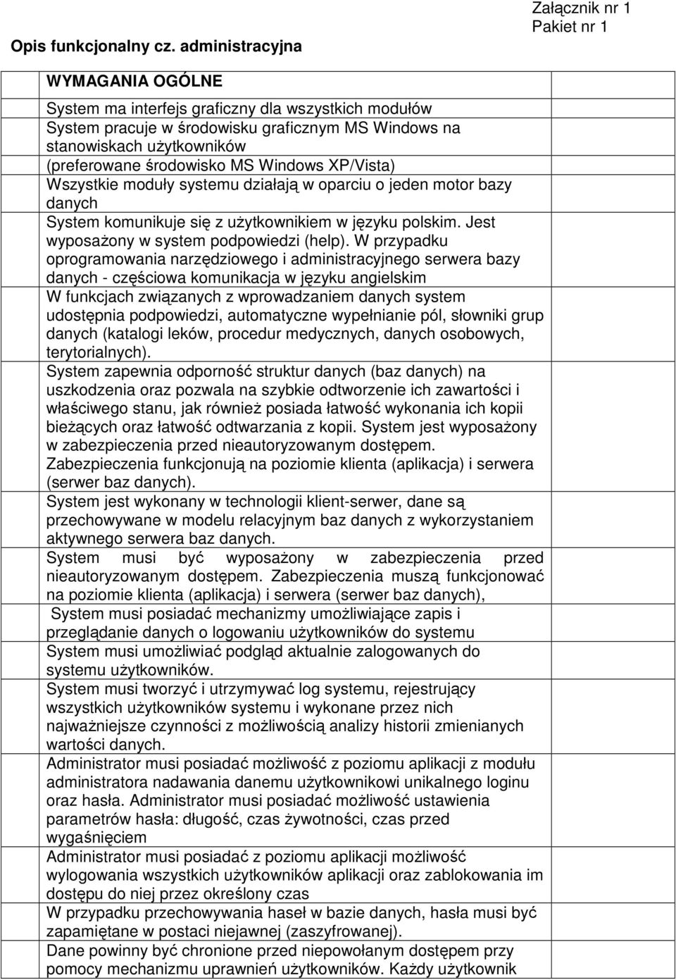 XP/Vista) Wszystkie moduły systemu działają w oparciu o jeden motor bazy danych System komunikuje się z użytkownikiem w języku polskim. Jest wyposażony w system podpowiedzi (help).