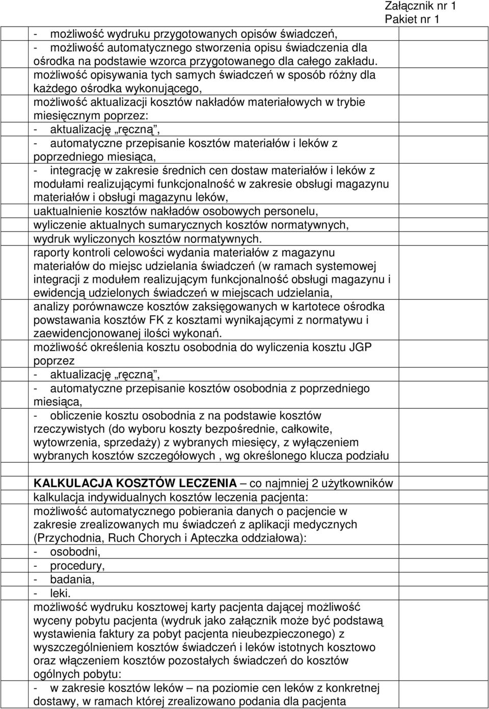 - automatyczne przepisanie kosztów materiałów i leków z poprzedniego miesiąca, - integrację w zakresie średnich cen dostaw materiałów i leków z modułami realizującymi funkcjonalność w zakresie
