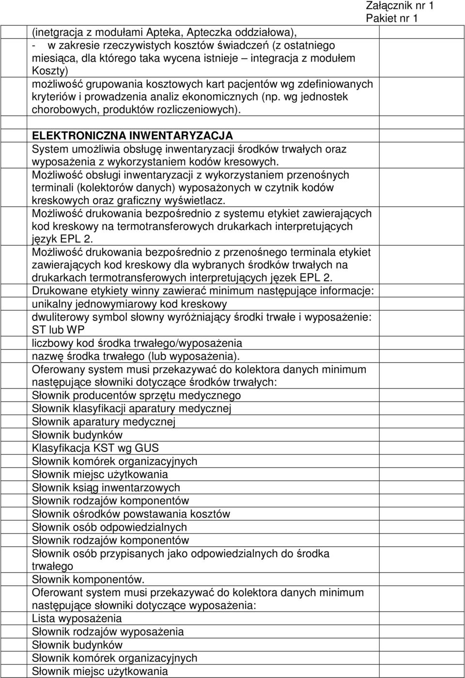 ELEKTRONICZNA INWENTARYZACJA System umożliwia obsługę inwentaryzacji środków trwałych oraz wyposażenia z wykorzystaniem kodów kresowych.