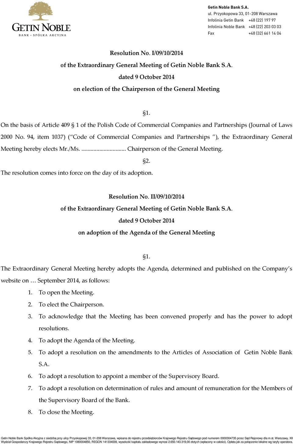 The resolution comes into force on the day of its adoption. Resolution No. II/09/10/2014 on adoption of the Agenda of the General Meeting 1.