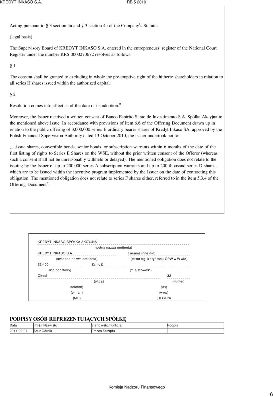 issued within the authorized capital. Resolution comes into effect as of the date of its adoption. Moreover, the Issuer received a written consent of Banco Espírito Santo de Investimento S.A.