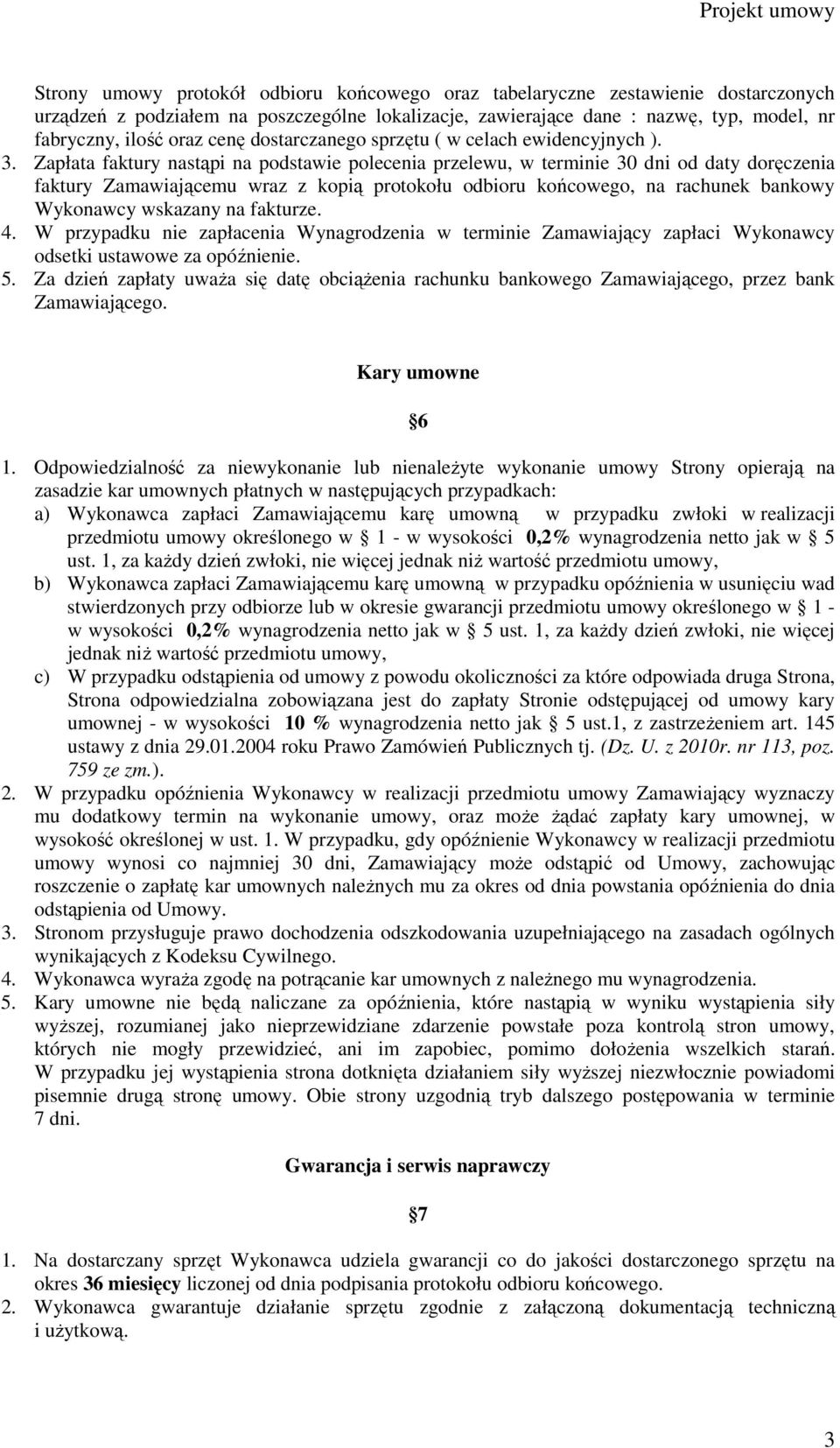 Zapłata faktury nastąpi na podstawie polecenia przelewu, w terminie 30 dni od daty doręczenia faktury Zamawiającemu wraz z kopią protokołu odbioru końcowego, na rachunek bankowy Wykonawcy wskazany na