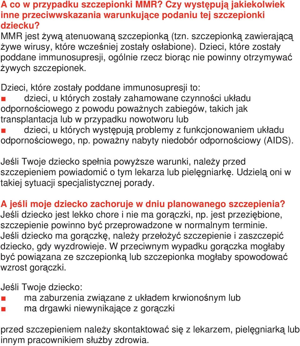 Dzieci, które zostały poddane immunosupresji to: dzieci, u których zostały zahamowane czynności układu odpornościowego z powodu poważnych zabiegów, takich jak transplantacja lub w przypadku nowotworu