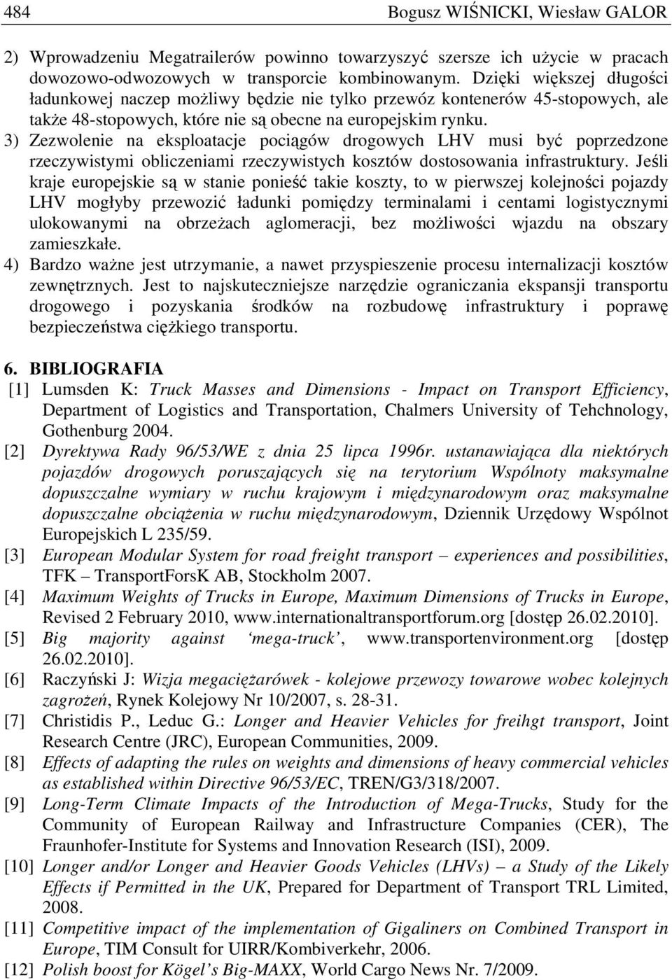 3) Zezwolenie na eksploatacje pociągów drogowych LHV musi być poprzedzone rzeczywistymi obliczeniami rzeczywistych kosztów dostosowania infrastruktury.