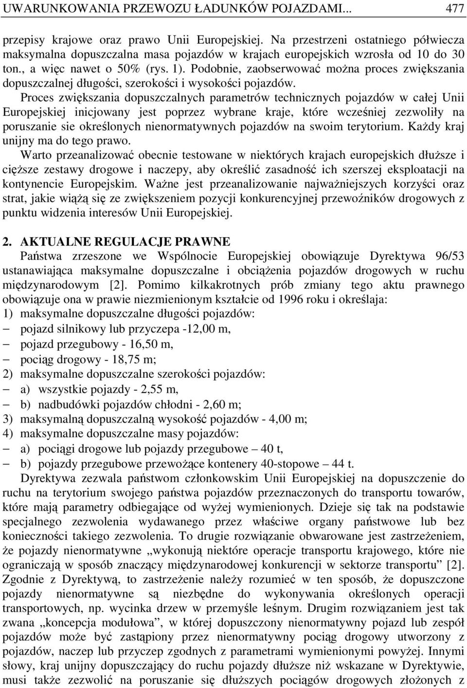 Podobnie, zaobserwować moŝna proces zwiększania dopuszczalnej długości, szerokości i wysokości pojazdów.