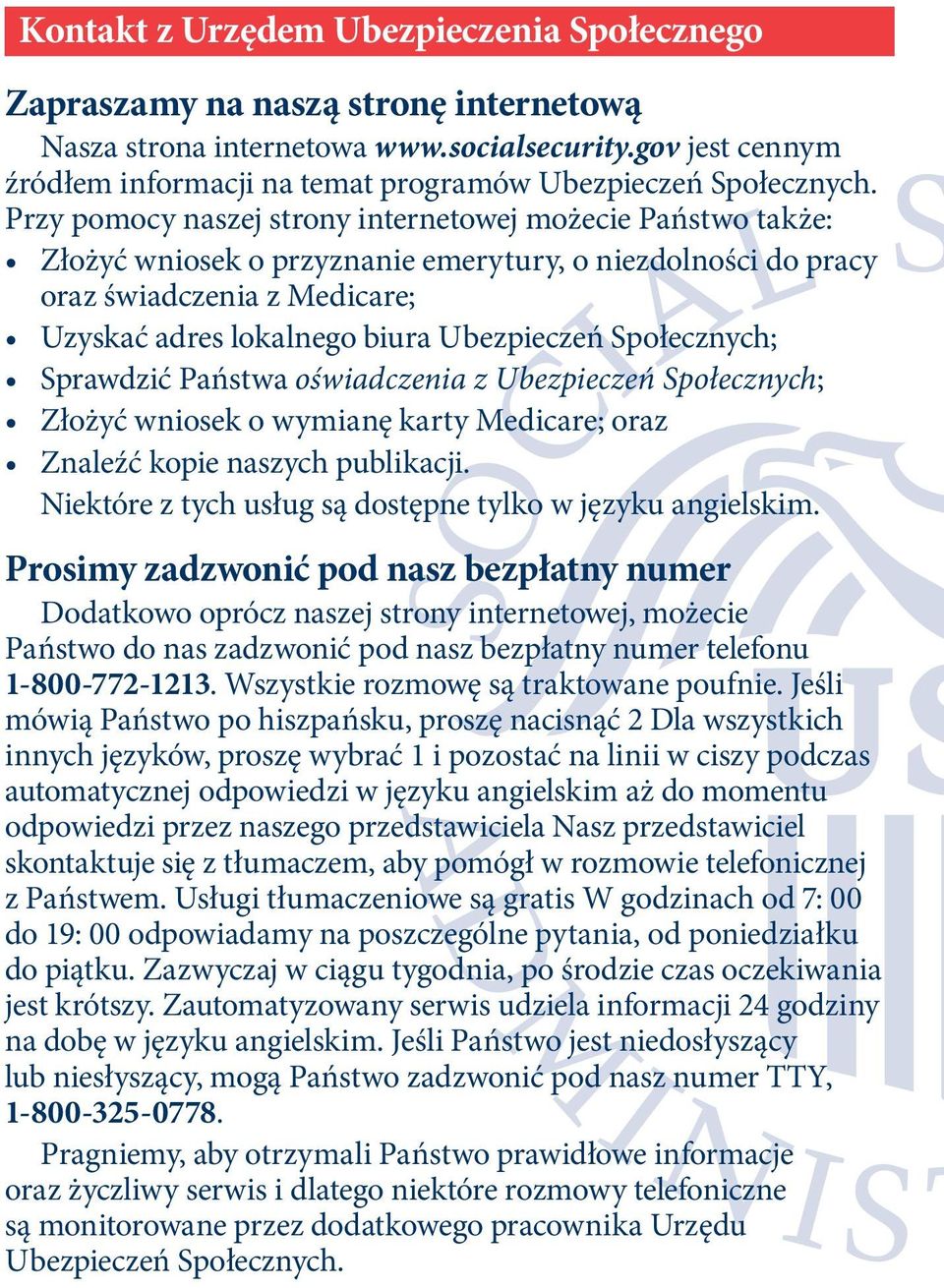 Przy pomocy naszej strony internetowej możecie Państwo także: Złożyć wniosek o przyznanie emerytury, o niezdolności do pracy oraz świadczenia z Medicare; Uzyskać adres lokalnego biura Ubezpieczeń