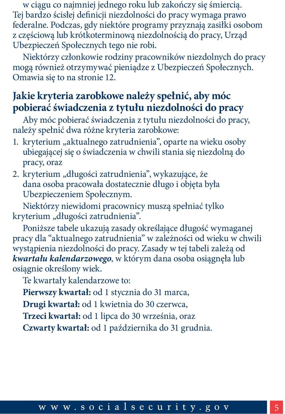 Niektórzy członkowie rodziny pracowników niezdolnych do pracy mogą również otrzymywać pieniądze z Ubezpieczeń Społecznych. Omawia się to na stronie 12.