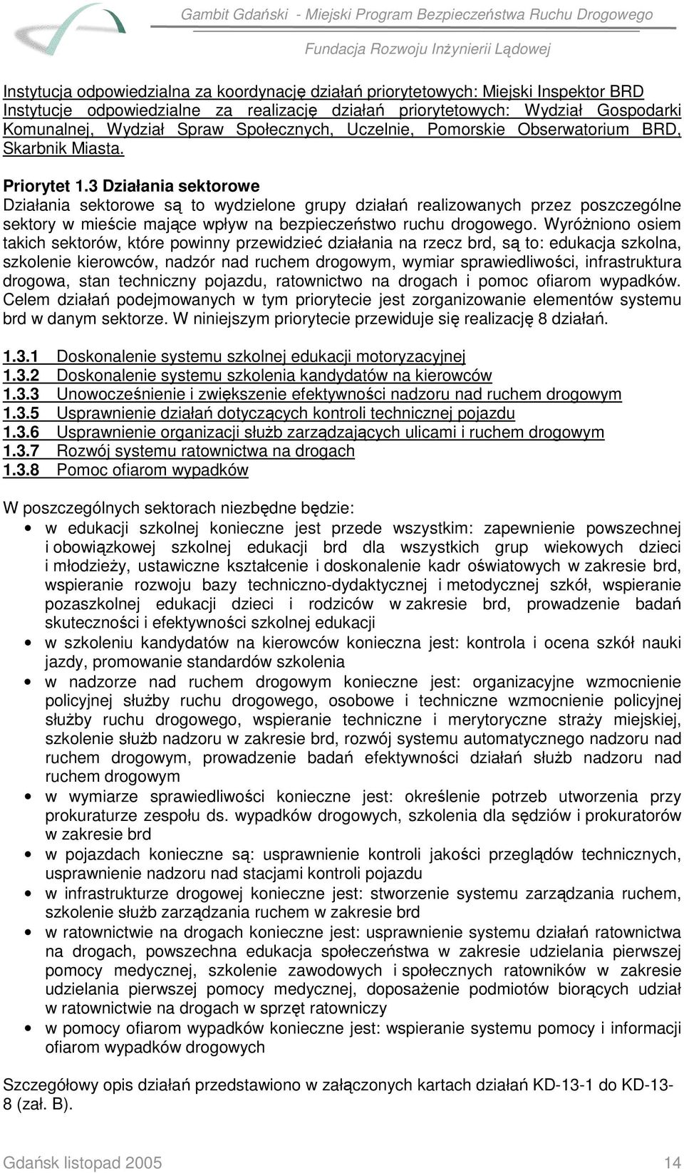 3 Działania sektorowe Działania sektorowe są to wydzielone grupy działań realizowanych przez poszczególne sektory w mieście mające wpływ na bezpieczeństwo ruchu drogowego.