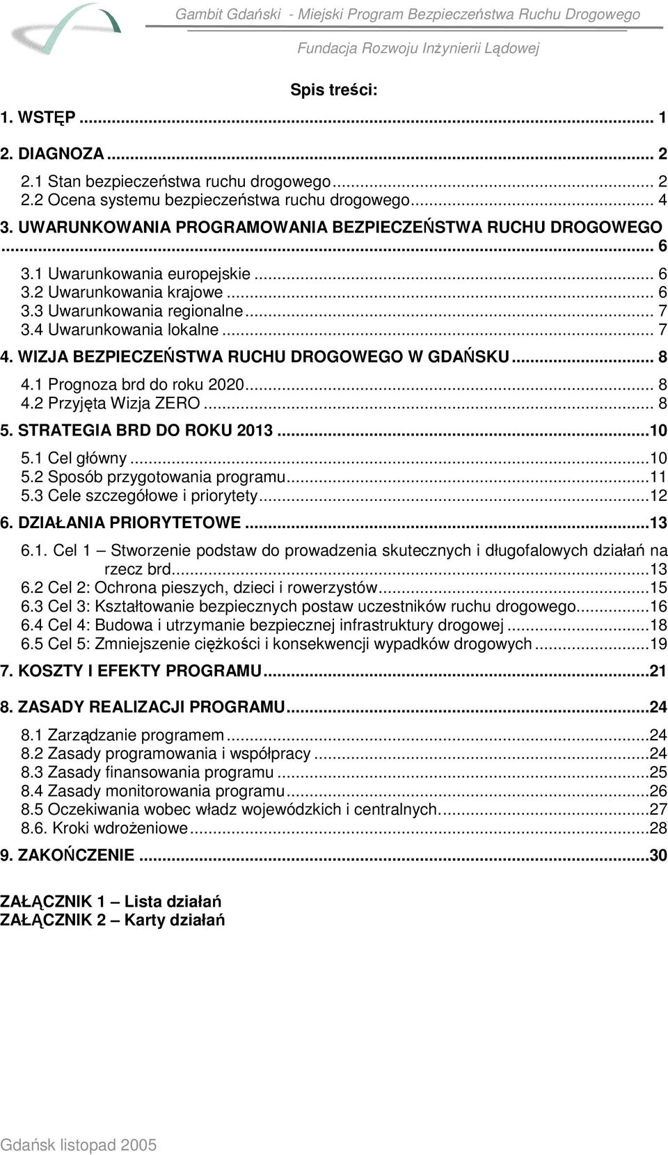 WIZJA BEZPIECZEŃSTWA RUCHU DROGOWEGO W GDAŃSKU... 8 4.1 Prognoza brd do roku 2020... 8 4.2 Przyjęta Wizja ZERO... 8 5. STRATEGIA BRD DO ROKU 2013...10 5.1 Cel główny...10 5.2 Sposób przygotowania programu.